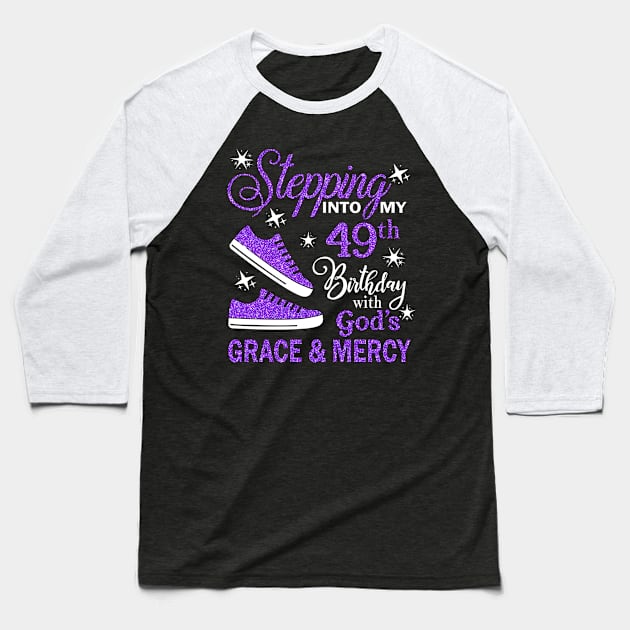 Stepping Into My 49th Birthday With God's Grace & Mercy Bday Baseball T-Shirt by MaxACarter